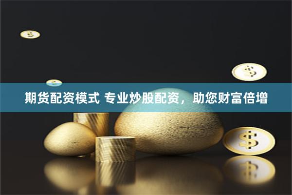 期货配资模式 专业炒股配资，助您财富倍增