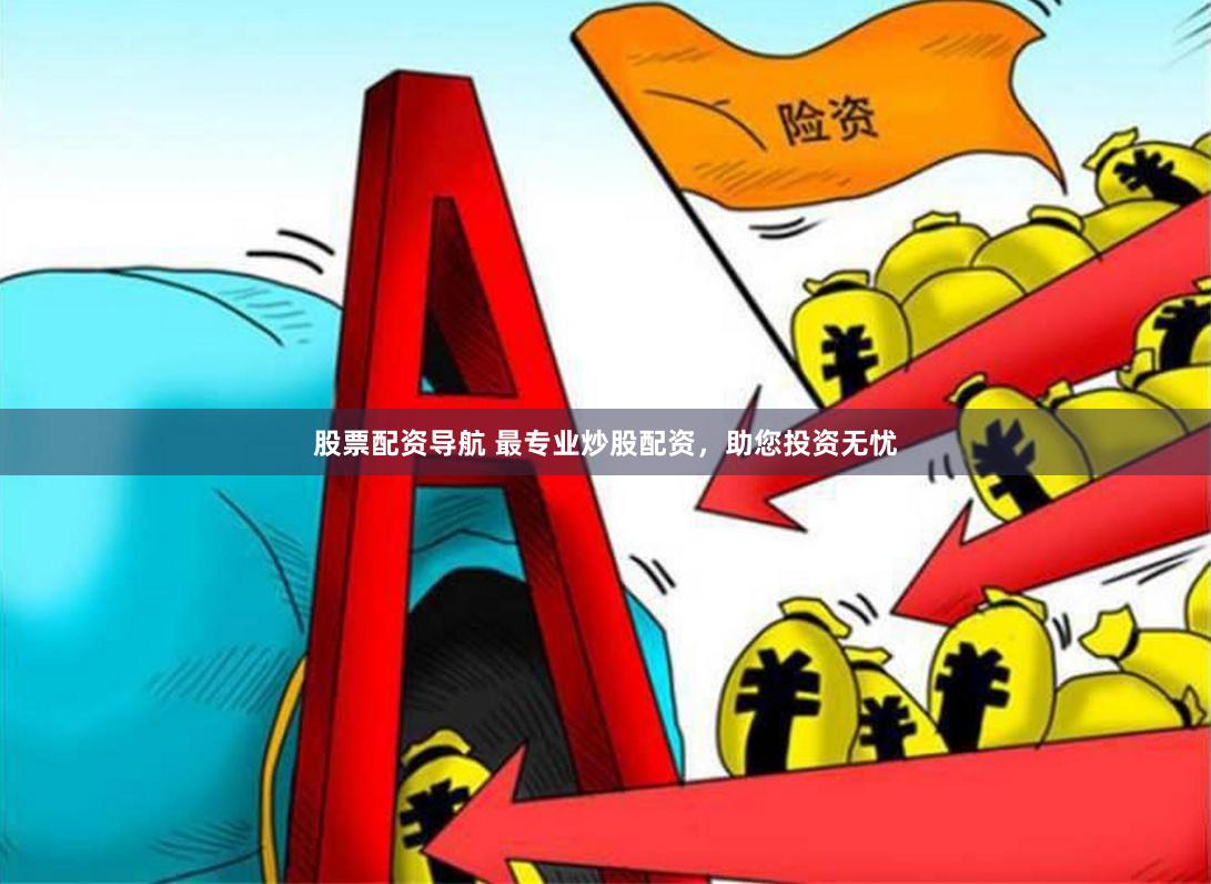 股票配资导航 最专业炒股配资，助您投资无忧