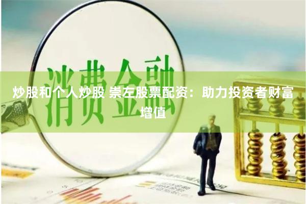 炒股和个人炒股 崇左股票配资：助力投资者财富增值