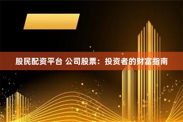 股民配资平台 公司股票：投资者的财富指南