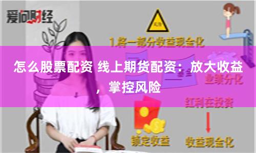 怎么股票配资 线上期货配资：放大收益，掌控风险