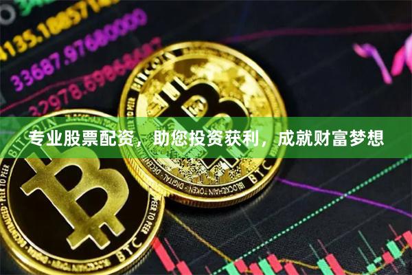 专业股票配资，助您投资获利，成就财富梦想