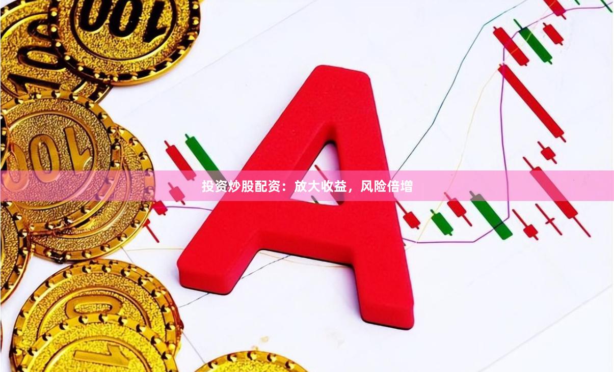 投资炒股配资：放大收益，风险倍增