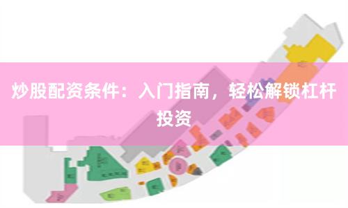 炒股配资条件：入门指南，轻松解锁杠杆投资