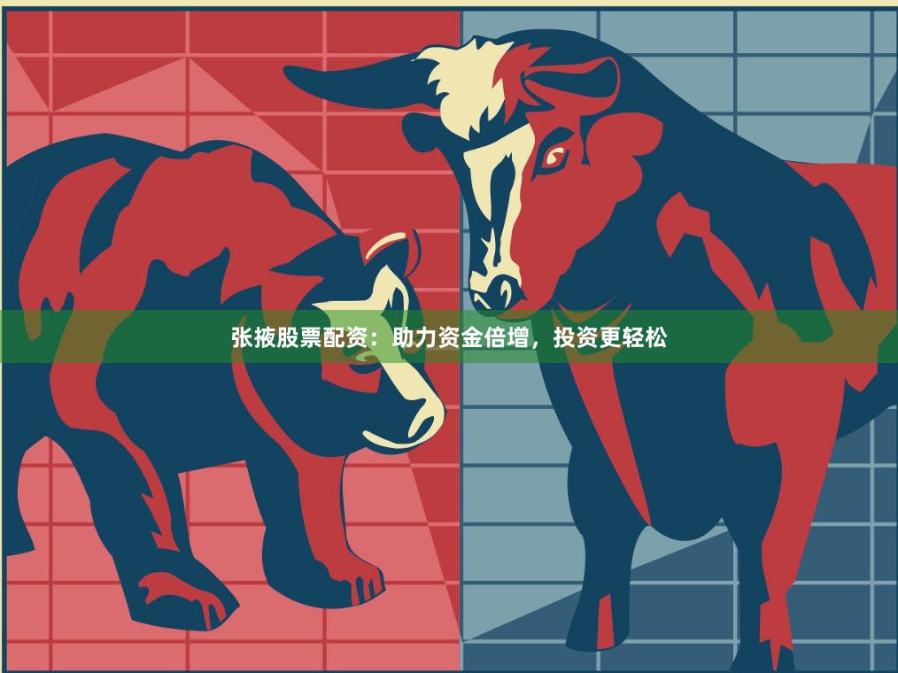 张掖股票配资：助力资金倍增，投资更轻松
