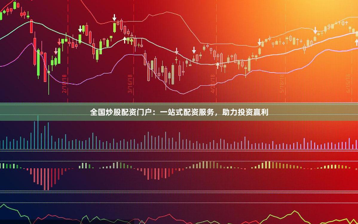 全国炒股配资门户：一站式配资服务，助力投资赢利