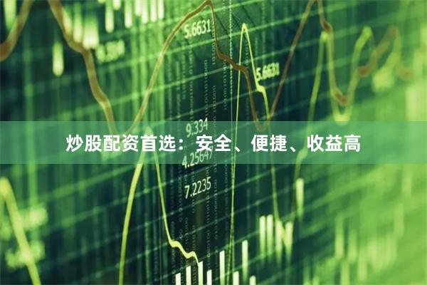 炒股配资首选：安全、便捷、收益高