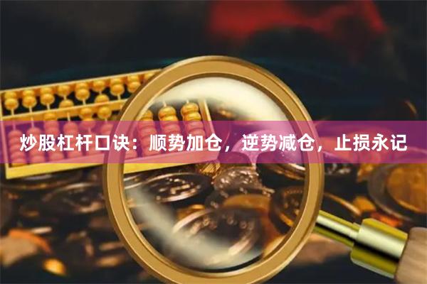 炒股杠杆口诀:顺势加仓,逆势减仓,止损永记