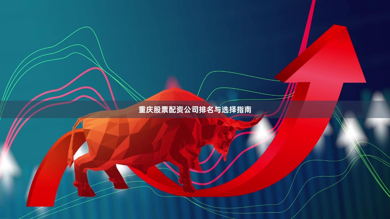 重庆股票配资公司排名与选择指南