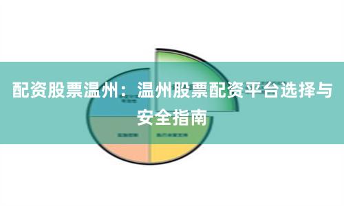 配资股票温州：温州股票配资平台选择与安全指南